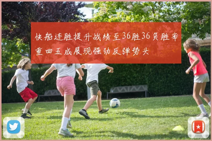 快船连胜提升战绩至36胜36负胜率重回五成展现强劲反弹势头
